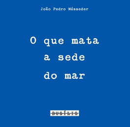 O que Mata a Sede do Mar, Joao Pedro Messeder - BUSILIS