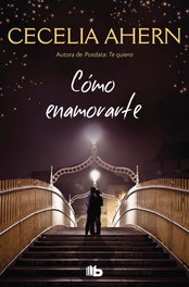 Cómo enamorarte, Cecelia Ahern - EDICIONES B