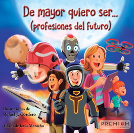 De mayor quiero ser... Profesiones del futuro, Jesús Moracho Sánchez - PREMIUM EDITORIAL