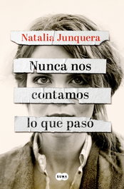 Nunca nos contamos lo que pasó, Natalia Junquera - Suma de Letras