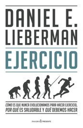 Ejercicio: Cómo nunca evolucionamos para hacer ejercicio, Lieberman Daniel E. - Pasado & Presente