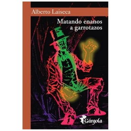 GARGOLA EDICIONES, MATANDO ENANOS A GARROTAZOS, Alberto Laiseca