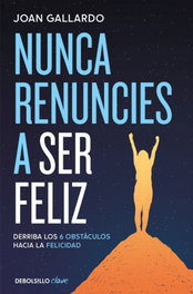 Nunca renuncies a ser feliz, Joan Gallardo - DEBOLSILLO