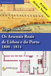 Os arsenais reais de Lisboa e do Porto 1800-1814, Sérgio Veludo Coelho - FRONTEIRA DO CAOS EDITORES
