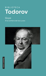 Goya. A la sombra de las Luces, Tzvetan Todorov - GALAXIA GUTENBERG
