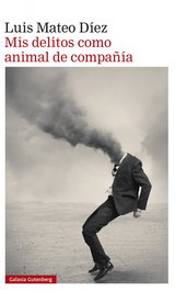 Mis delitos como animal de compañía, Luis Mateo Díez - GALAXIA GUTENBERG