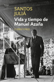 DEBOLSILLO, Vida y tiempo de Manuel Azaña, Santos Juliá - DEBOLSILLO