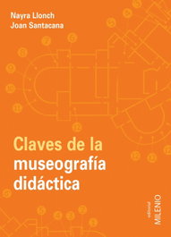 Claves de la museografía didáctica, Nayra Llonch Molina y Joan Santacana Mestre - MILENIO EDITORIAL