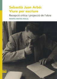 Sebastià Juan Arbó: Viure per escriure, Marta Matas Roca - ABADIA DE MONTSERRAT
