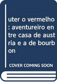 Uter o vermelho: aventureiro entre casa de austria e a de bourbon, Pedro Garcia Martin - CAMPO DA COMUNICAÇAO