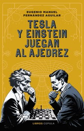 Tesla y Einstein juegan al ajedrez, Eugenio Fernández - LIBROS CUPULA