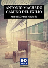 Antonio Machado camino del exilio, Manuel Álvarez Machado - Ediciones Rilke