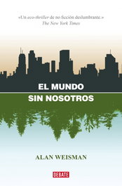 DEBATE, El mundo sin nosotros, Alan Weisman - DEBATE