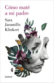 Cómo maté a mi padre, Sara Jaramillo Klinkert - LUMEN