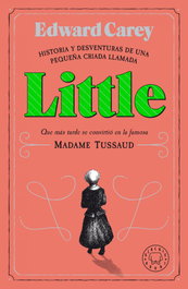 BLACKIE BOOKS, LITTLE: HISTORIA Y DESVENTURAS DE PEQUEÑA CRIADA LLAMADA, Edward Carey - BLACKIE BOOKS