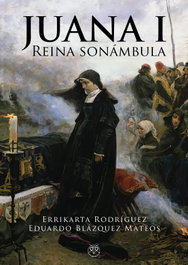 Juana I: Reina Sonámbula, Errikarta Rodriguez, Eduardo Blazquez - AMARANTE EDITORIAL