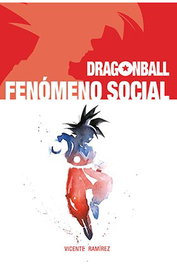 Tebeos Dolmen Editorial S.L. DRAGON BALL. FENOMENO SOCIAL