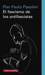 El fascismo de los antifascistas, Pier Paolo Pasolini - GALAXIA GUTENBERG