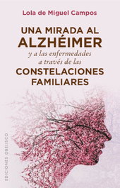 Una mirada al Alzheimer y a las enfermedades a través de las constelaciones familiares, Lola de Miguel Campos - Obelisco Ediciones