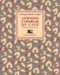 AFORISMOS Y CHARLAS DE CAFÉ, Santiago Ramón y Cajal - RENACIMIENTO EDITORIAL
