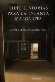 KALANDRAKA, SIETE HISTORIAS PARA LA INFANTA MARGARITA, Miguel Fernández-Pacheco - KALANDRAKA