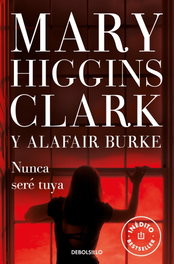 DEBOLSILLO, Nunca seré tuya (Bajo sospecha 6) - Mary Higgins Clark
