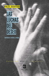 POLVORA EDITORIAL, Las luchas del deseo: Capitalismo, territorio, ecología, Félix Guattari - Pólvora Editorial