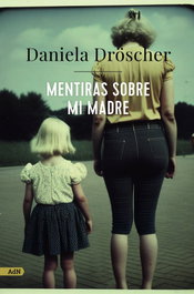 Mentiras sobre mi madre, Daniela Dröscher - ALIANZA