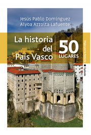 La historia del País Vasco en 50 lugares, Dominguez Varona, Jesus Pablo/Arroita Lafuente, Aiyoa - Cydonia Ediciones, S.L.