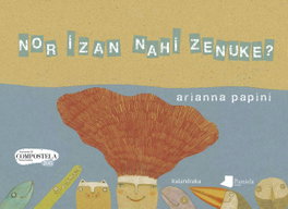 Nor izan nahi zenuke?, Arianna Papini - KALANDRAKA/PAMIELA