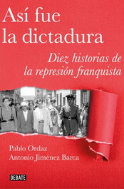 Así fue la dictadura, Pablo Ordaz; Antonio Jiménez Barca - DEBATE