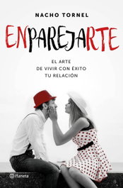 PLANETA, Emparejarte: El arte de vivir con éxito tu relación, Nacho Tornel - PLANETA