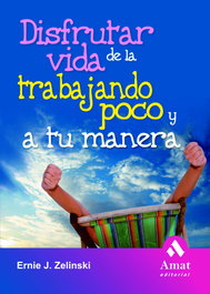 Disfrutar De La Vida Trabajando Poco Y A Tu Manera, Ernie J. Zelinski - AMAT EDITORIAL
