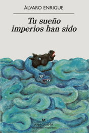 Tu sueño imperios han sido, Álvaro Enrrique - ANAGRAMA