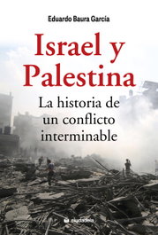 Israel y Palestina. La historia de un conflicto interminable, Eduardo Baura García - CIUDADELA