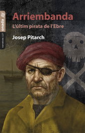 Arriembanda. L'últim pirata de l'Ebre, Josep Pitarch López - ONADA EDICIONS