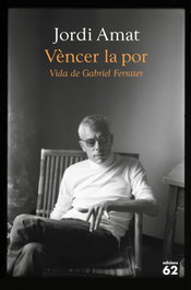 Vèncer la por. Vida de Gabriel Ferrater, Jordi Amat - EDICIONS 62