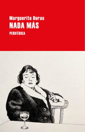 Nada más, Marguerite Duras - PERIFERICA EDITORIAL