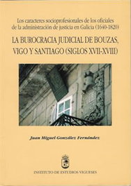 INSTITUTO ESTUDIOS VIGUESES, La burocracia judicial de Bouzas, Vigo y Santiago (siglos XVII-XVIII)