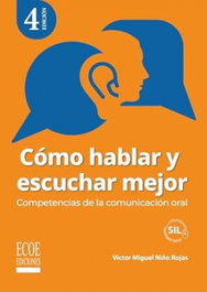 ECOE EDICIONES, Cómo hablar y escuchar mejor: Competencias de la comunicación oral