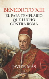Benedicto XIII. El papa templario que luchó contra Roma, Javier Mas - ALMUZARA EDITORIAL