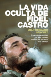 PENINSULA, La vida oculta de Fidel Castro, Juan Reinaldo Sánchez - HUELLAS