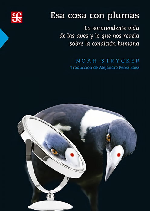 Esa cosa con plumas. La sorprendente vida de las aves y lo que nos revela sobre, Noah Strycker - Fondo de Cultura Económica (FCE)