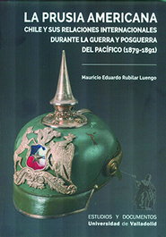 Prusia americana Chile y sus relaciones internacionales, Mauricio Eduardo Rubilar Luengo - Univ.Valladolid
