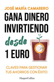 Gana dinero invirtiendo desde 1 euro, José María Camarero - HARPER COLLINS IBERICA