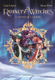 Astronave Royalty Witches 01. La esencia de la aurora, Laia López - Astronave