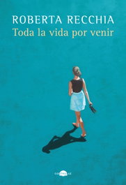 Toda la vida por venir, Roberta Recchia - CONTRALUZ EDITORIAL