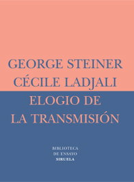 Elogio de la transmisión, George Steiner; Cécile Ladjali - SIRUELA