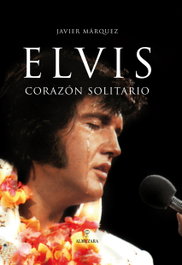 Elvis, corazón solitario, Javier Márquez Sánchez - ALMUZARA EDITORIAL