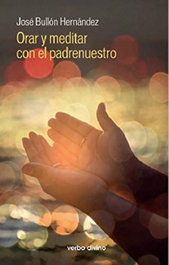 Orar y meditar con el padrenuestro, José Bullón Hernández - VERBO DIVINO